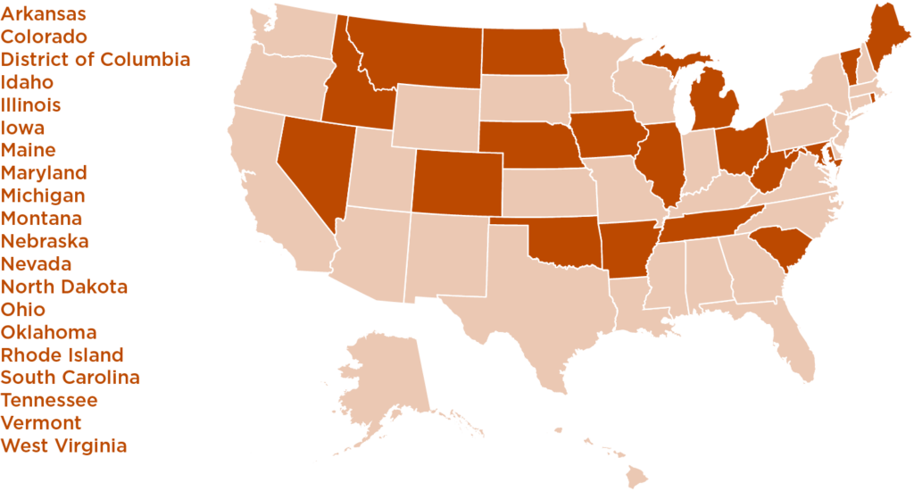 Graphic of the U.S. map in orange with specific states highlighted. The highlighted states are: Arkansas, Colorado, District of Columbia, Idaho, Illinois, Iowa, Maine, Maryland, Michigan, Montana, Nebraska, Nevada, North Dakota, Ohio, Oklahoma, Rhode Island, South Carolina, Tennessee, Vermont and West Virginia.